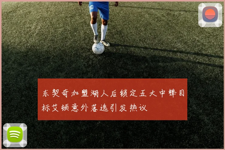 东契奇加盟湖人后锁定五大中锋目标艾顿意外落选引发热议