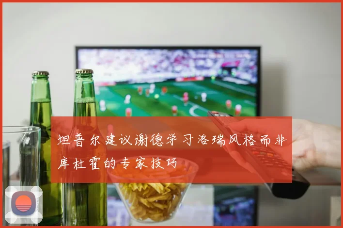 坦普尔建议谢德学习洛瑞风格而非库杜霍的专家技巧